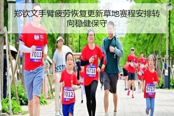 郑钦文手臂疲劳恢复更新草地赛程安排转向稳健保守